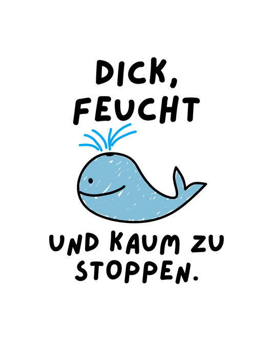Dick, Feucht und kaum zu Stoppen - Premium Shirt